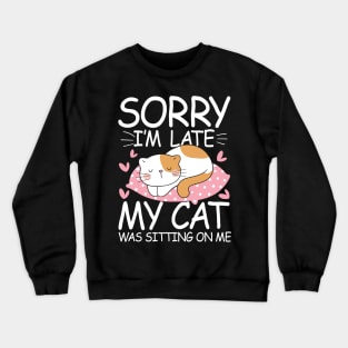 Sorry I'm Late My Cat Was Sitting On Me Crewneck Sweatshirt